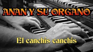 El Canchis Canchis - Anan Y Su Organo Corregida Y Aumentada 2017 Limpia