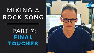 Mixing a Rock Song From Start To Finish | Part 7: Finishing The Mix