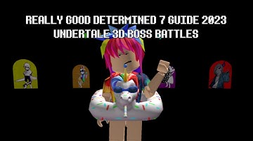 UNDERTALE 3D BOSS BATTLES | DETERMINED 7 GUIDE 2023
