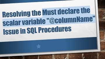 Resolving the Must declare the scalar variable "@ columnName" Issue in SQL Procedures
