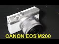 Unboxing, Review & a Complete Usage Tutorial For Canon EOS M200 Mirrorless Professional Camera