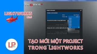 [Lightworks 12.6 tutorial] Tạo mới một project trong Lightworks