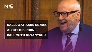 George Galloway asks Rishi Sunak about his phone call with Netanyahu