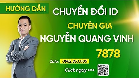 Hướng dẫn CHUYỂN ĐỔI ID CHUYÊN GIA NGUYỄN QUANG VINH -  ID: 7878