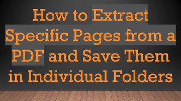 How to Extract Specific Pages from a PDF and Save Them in Individual Folders