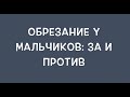 Обрезание у мальчиков - за и против.