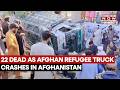 22 Afghan Refugees Killed, 36 Injured As Truck Returning From Pakistan Crashes In Afghanistan