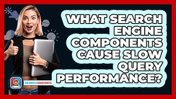 What Search Engine Components Cause Slow Query Performance? - SearchEnginesHub.com