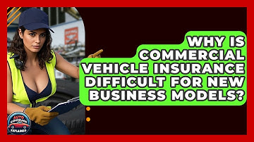 Why Is Commercial Vehicle Insurance Difficult For New Business Models? - Auto Coverage Explained