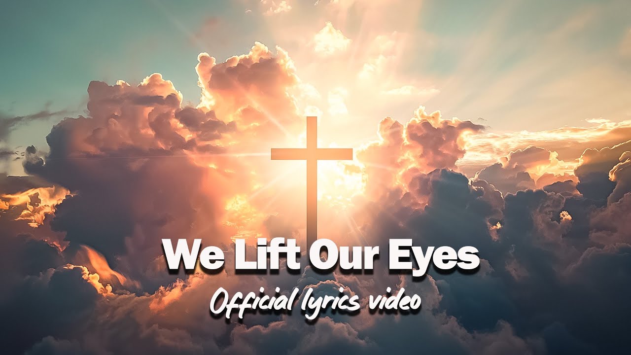 We Lift Our Eyes  ( Official lyrics video)