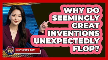 Why Do Seemingly Great Inventions Unexpectedly Flop? - Did Ya Know This