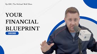 The Michael Wall Show Ep 229 - Your Financial Blueprint