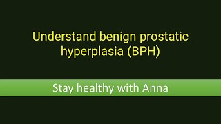 Understand benign prostatic hyperplasia (BPH)