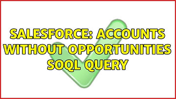 Salesforce: Accounts without Opportunities SOQL Query (3 Solutions!!)