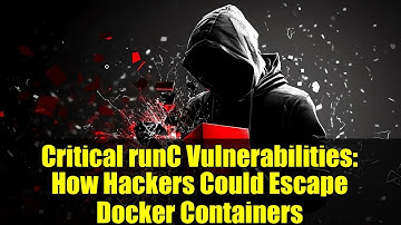 Critical runC Vulnerabilities: How Hackers Could Escape Docker Containers