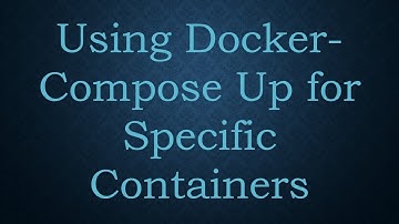 Using Docker-Compose Up for Specific Containers