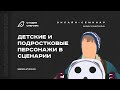 Детские и подростковые персонажи в сценарии. Семинар сценаристов, писателей и режиссеров.