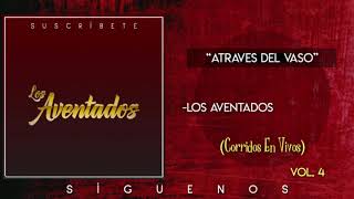 Video thumbnail of "LOS AVENTADOS - Atravez del vaso  (CORRIDOS EN VIVO 2018)"