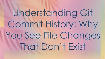 Understanding Git Commit History: Why You See File Changes That Don’t Exist