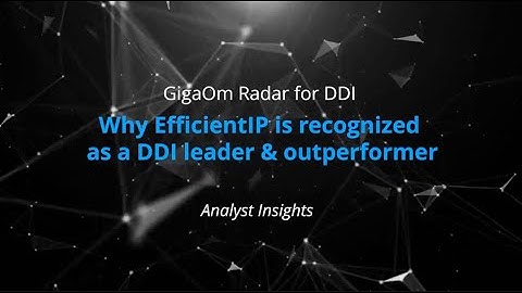 GigaOm Radar for DDI - Why EfficientIP is Recognized as a DDI Leader and Outperformer