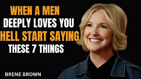"WHEN A MAN TRULY LOVES YOU, HE WILL SAY THESE 7 POWERFUL THINGS! | BRENÉ BROWN"