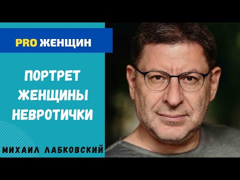 ПРО ЖЕНЩИН НЕВРОТИЧЕК И КАК ИМ ПОМОЧЬ. МИХАИЛ ЛАБКОВСКИЙ