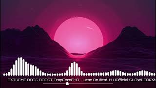 EXTREME BASS BOOST TrapCoreFHD - Lean On (feat. MØ) [Official SLOWLED]2025