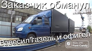 Обманул заказчик! Газель на весах! я в Шоке!