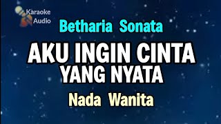 Aku ingin cinta yang nyata - Betharia Sonata ( KARAOKE ) NADA WANITA