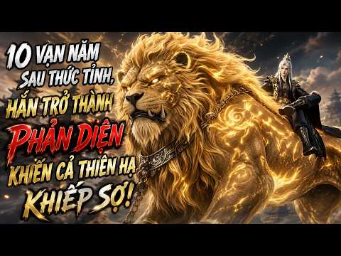 10 VẠN NĂM SAU THỨC TỈNH, HẮN TRỞ THÀNH PHẢN DIỆN KHIẾN CẢ THIÊN HẠ KHIẾP SỢ tập 1
