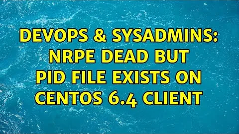 DevOps & SysAdmins: nrpe dead but pid file exists on CentoS 6.4 client (2 Solutions!!)