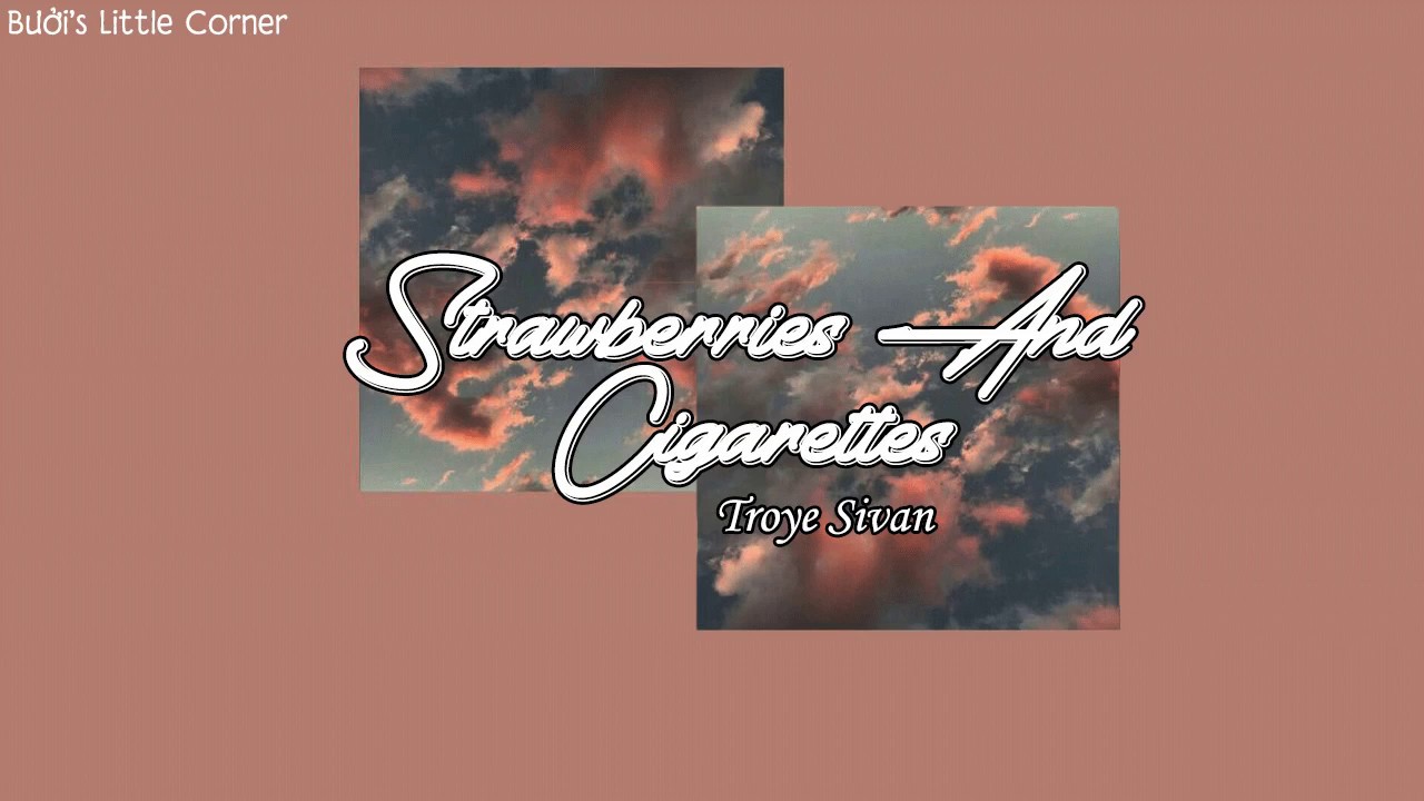 [Vietsub + Kara] Strawberries and Cigarettes Troye Sivan YouTube