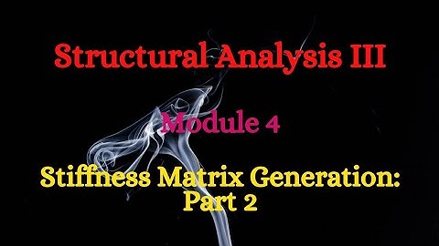 SA III (Structural Analysis III) - Module 4 - Stiffness Matrix Generation: Part II