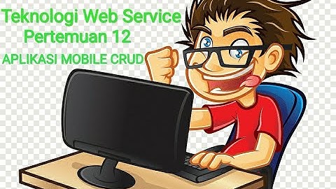 TEKNOLOGI WEB SERVICE PERTEMUAN 12 - APLIKASI MOBILE CRUD