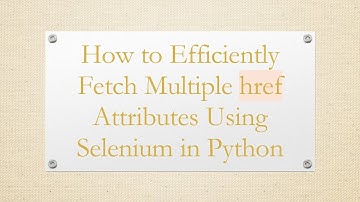 How to Efficiently Fetch Multiple href Attributes Using Selenium in Python