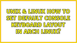 Unix & Linux: How to set default console keyboard layout in Arch Linux (2 Solutions!!)