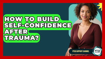How To Build Self-confidence After Trauma? - PTSD Support Channel