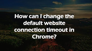 How can I change the default website connection timeout in Chrome?