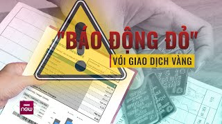 "Báo động đỏ" trong giao dịch vàng, Ngân hàng Nhà nước đề nghị Bộ Công an vào cuộc I VTC Now