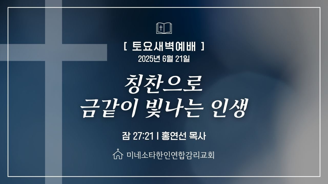 [토요새벽예배] "칭찬으로 금 같은 빛나는 인생" 잠 27:21, 홍연선 목사, 미네소타한인연합감리교회 Live