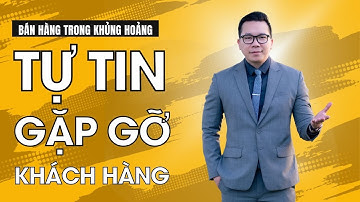 KỸ NĂNG GIÚP NHỮNG NGƯỜI BÁN HÀNG DẪN ĐẦU LUÔN TỰ TIN KHI GẶP KHÁCH HÀNG | BÁN HÀNG THỜI KHỦNG HOẢNG