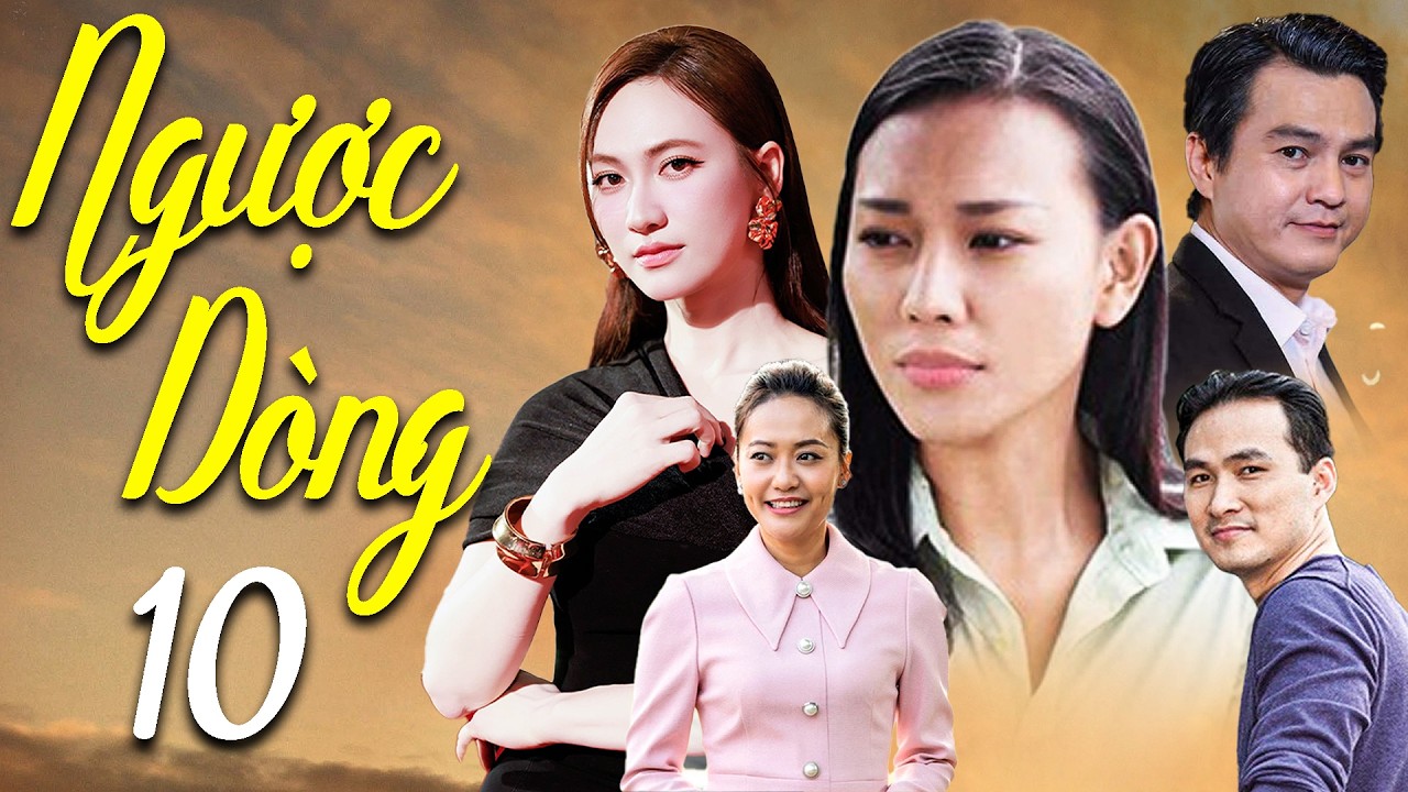 NGƯỢC DÒNG TẬP 10 | Phim Tình Cảm Việt Nam 2026 | Cao Minh Đạt, Chi Bảo, Hồng Ánh, Phương Anh Đào