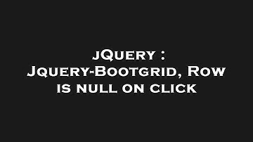 jQuery : Jquery-Bootgrid, Row is null on click