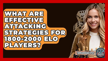 What Are Effective Attacking Strategies For 1800-2000 Elo Players? - The Board Game Xpert