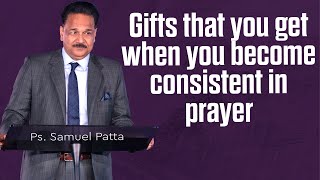 Gifts that you get when you become consistent in Prayer | Dr. Samuel R. Patta