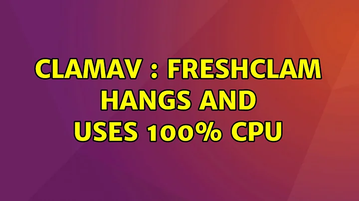 Ubuntu: ClamAV : freshclam hangs and uses 100% CPU (2 Solutions!!)