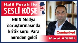 Murat Ağırel:gain Medya Soruşturmasında Kritik Soru: Para... 20/12/25 Halil Ferah Ile Sesli Köşe