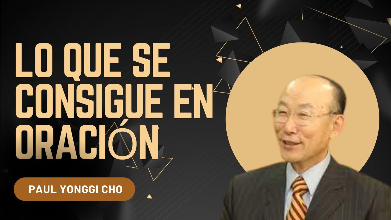 🟠LO QUE SE CONSIGUE EN LA ORACIÓN #001 | David Yonggi Cho - YouTube