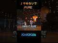 ♪やめないで,PURE #KinKiKids #domoto #堂本光一 #堂本剛