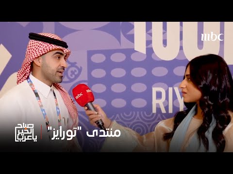 صباح الخير يا عرب من الرياض إلى العالم منتدى تورايز يرسم ملامح السياحة في المستقبل